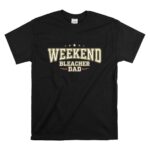 Weekend Bleacher Dad T Shirt 6.jpg