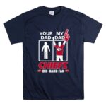 Your Dad My Dad Chiefs Die Hard Fan Kasas City Chiefs T Shirt 7.jpg